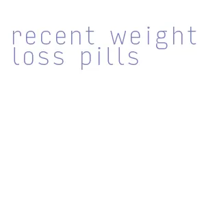 recent weight loss pills