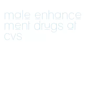 male enhancement drugs at cvs