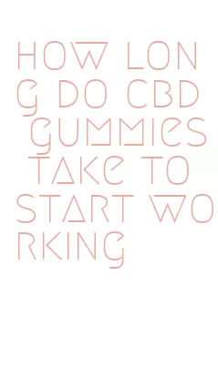 how long do cbd gummies take to start working