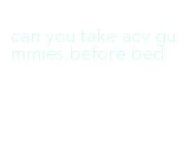 can you take acv gummies before bed