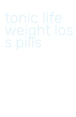 tonic life weight loss pills