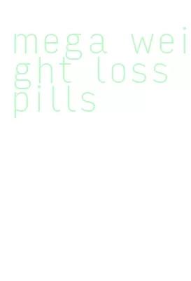 mega weight loss pills