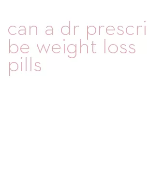 can a dr prescribe weight loss pills