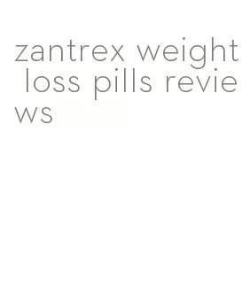 zantrex weight loss pills reviews