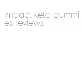 impact keto gummies reviews