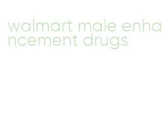 walmart male enhancement drugs