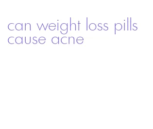 can weight loss pills cause acne