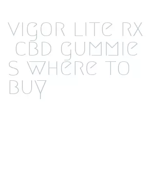 vigor lite rx cbd gummies where to buy