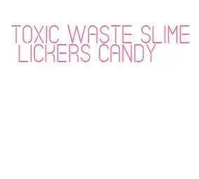toxic waste slime lickers candy
