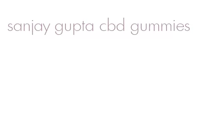 sanjay gupta cbd gummies