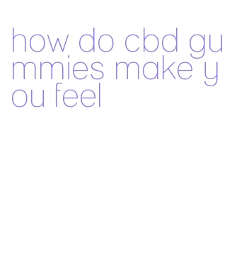 how do cbd gummies make you feel