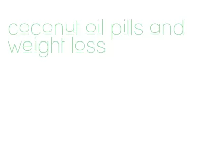 coconut oil pills and weight loss