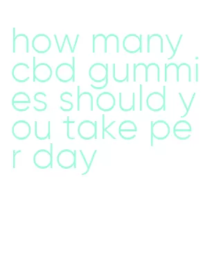 how many cbd gummies should you take per day
