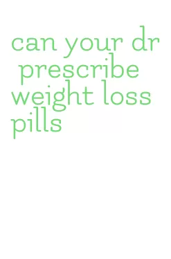 can your dr prescribe weight loss pills