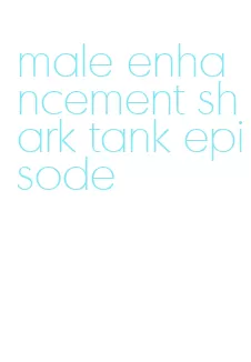 male enhancement shark tank episode