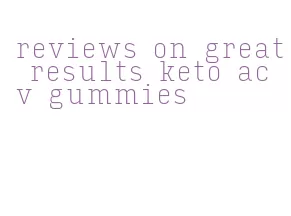 reviews on great results keto acv gummies