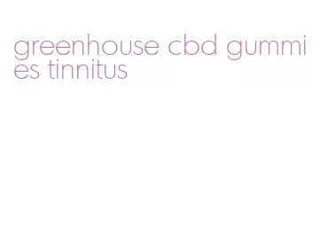 greenhouse cbd gummies tinnitus