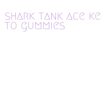 shark tank ace keto gummies