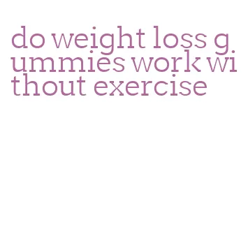 do weight loss gummies work without exercise