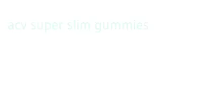 acv super slim gummies