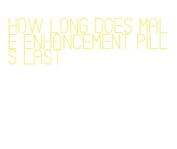 how long does male enhancement pills last