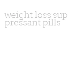 weight loss suppressant pills