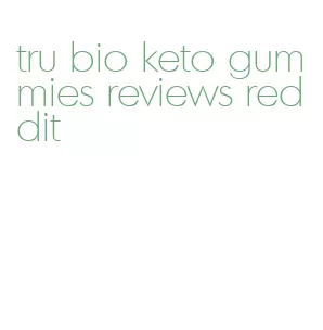 tru bio keto gummies reviews reddit