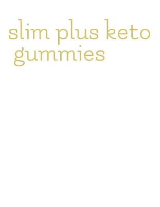 slim plus keto gummies