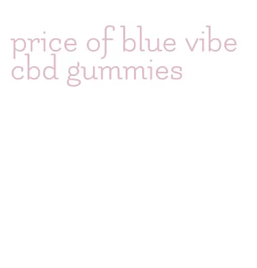 price of blue vibe cbd gummies