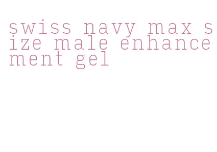 swiss navy max size male enhancement gel