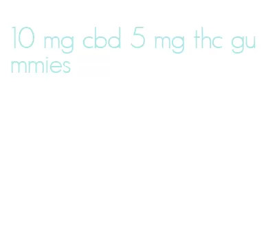 10 mg cbd 5 mg thc gummies