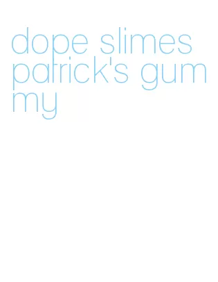 dope slimes patrick's gummy
