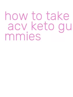 how to take acv keto gummies