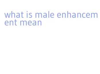 what is male enhancement mean