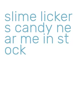 slime lickers candy near me in stock