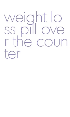 weight loss pill over the counter