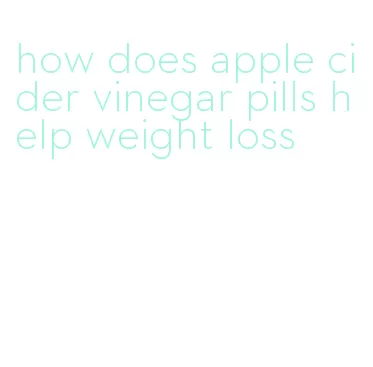 how does apple cider vinegar pills help weight loss