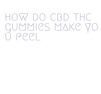how do cbd thc gummies make you feel