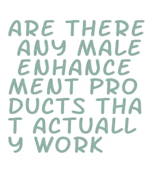 are there any male enhancement products that actually work
