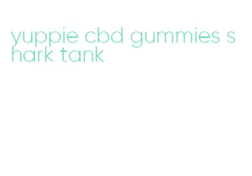 yuppie cbd gummies shark tank