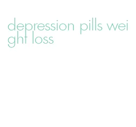 depression pills weight loss