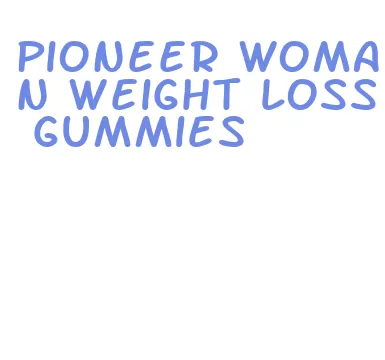 pioneer woman weight loss gummies