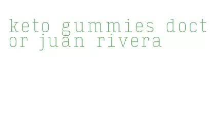 keto gummies doctor juan rivera