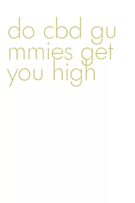 do cbd gummies get you high