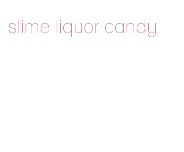 slime liquor candy