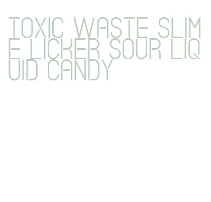 toxic waste slime licker sour liquid candy