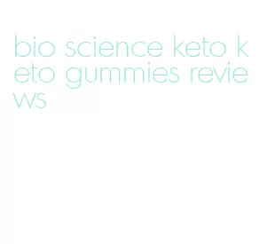 bio science keto keto gummies reviews