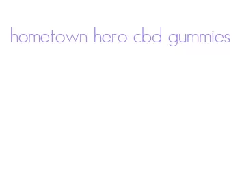 hometown hero cbd gummies