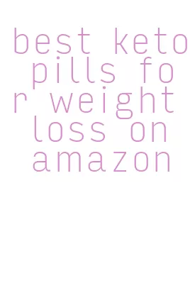 best keto pills for weight loss on amazon