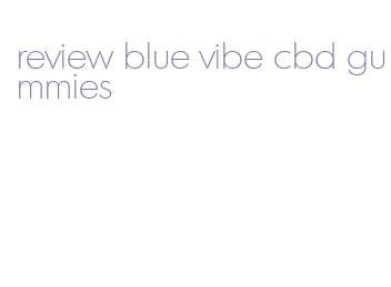 review blue vibe cbd gummies